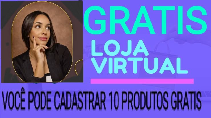 LOJA GRATIS VOCÊ COMERÇAR A VENDER HOJE MESMO 